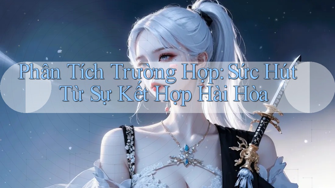 Phân Tích Trường Hợp: Sức Hút Từ Sự Kết Hợp Hài Hòa