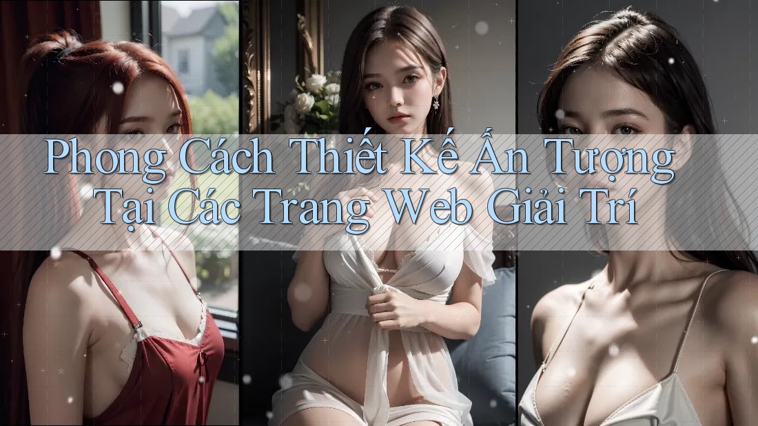 Phong Cách Thiết Kế Ấn Tượng Tại Các Trang Web Giải Trí Phong Cách Thiết Kế Ấn Tượng Tại Các Trang Web Giải Trí