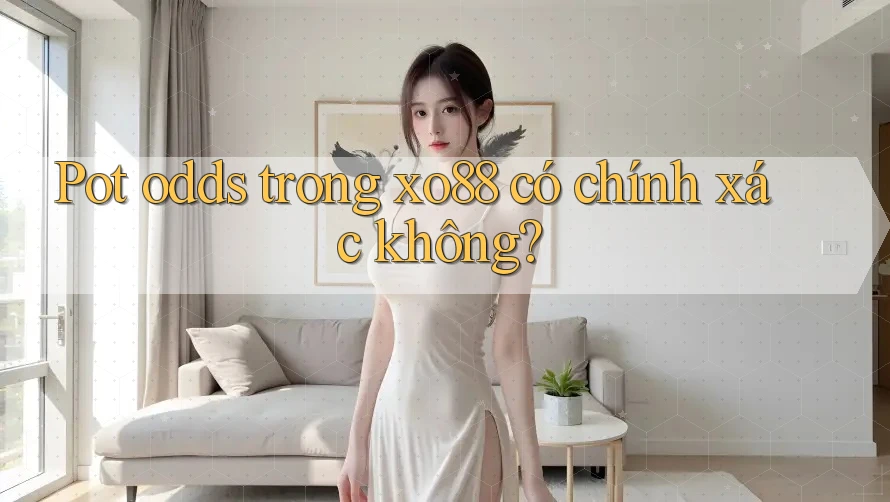 Pot odds trong xo88 có chính xác không?