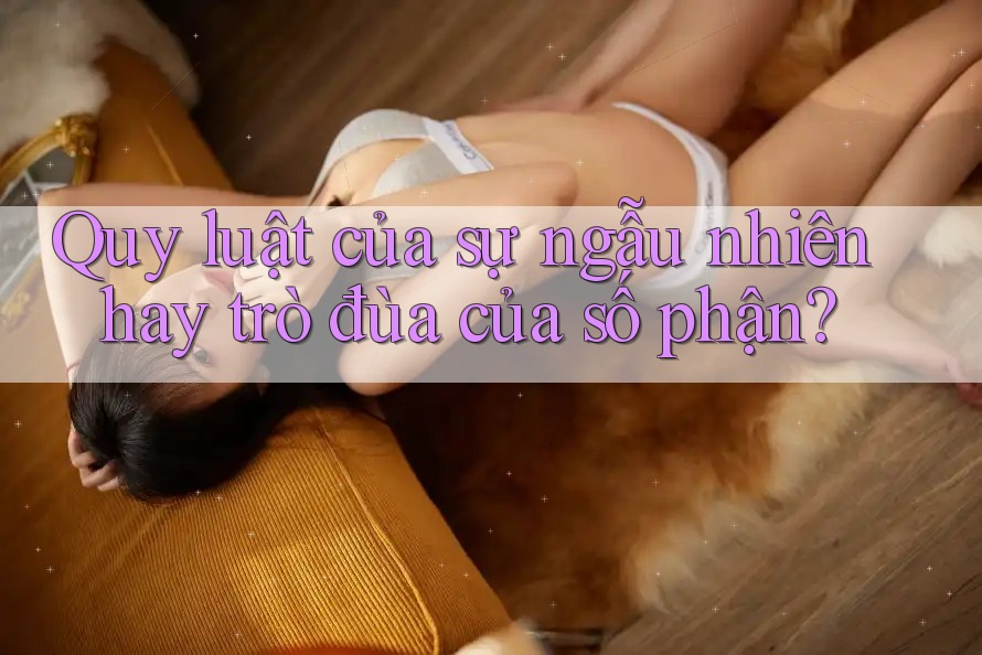 Quy luật của sự ngẫu nhiên hay trò đùa của số phận?