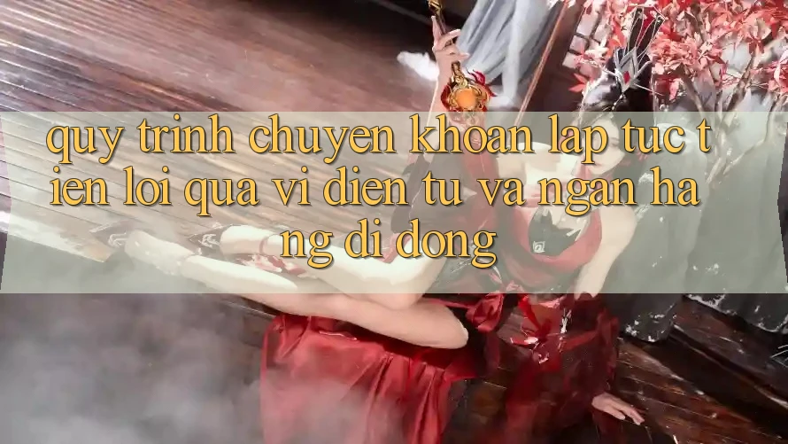 Quy Trình Chuyển khoản Lập tức, Tiện Lợi Qua Ví Điện Tử Và Ngân Hàng Di Động