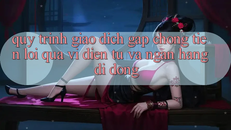 Quy Trình Giao Dịch Gấp Chóng, Tiện Lợi Qua Ví Điện Tử Và Ngân Hàng Di Động Quy Trình Giao Dịch Gấp Chóng, Tiện Lợi Qua Ví Điện Tử Và Ngân Hàng Di Động