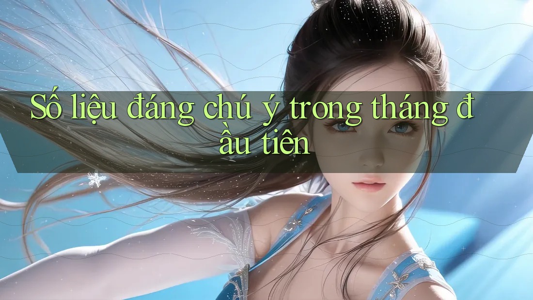 Số liệu đáng chú ý trong tháng đầu tiên