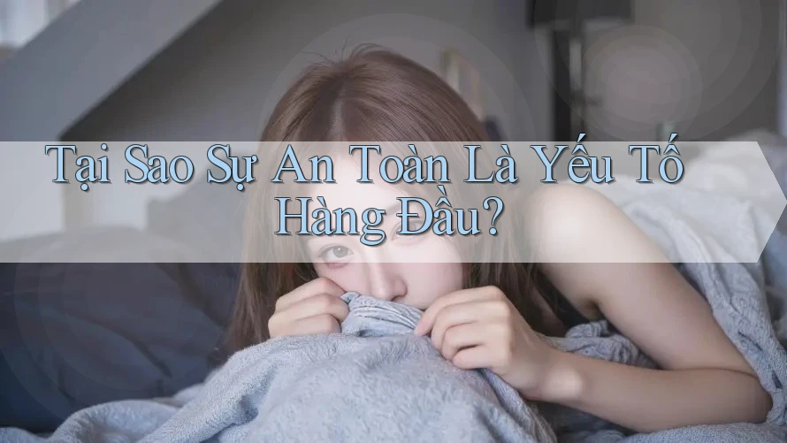 Tại Sao Sự An Toàn Là Yếu Tố Hàng Đầu?