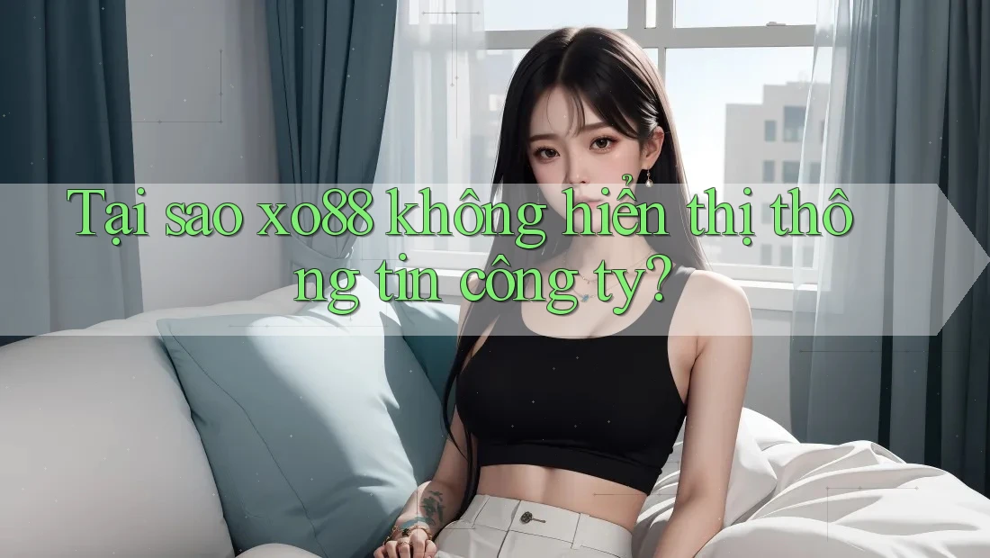 Tại sao xo88 không hiển thị thông tin công ty?