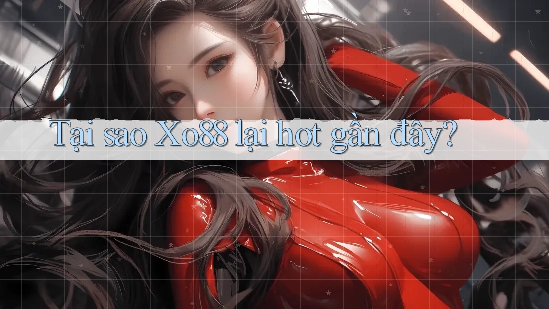 Tại sao Xo88 lại hot gần đây? Tại sao Xo88 lại hot gần đây?