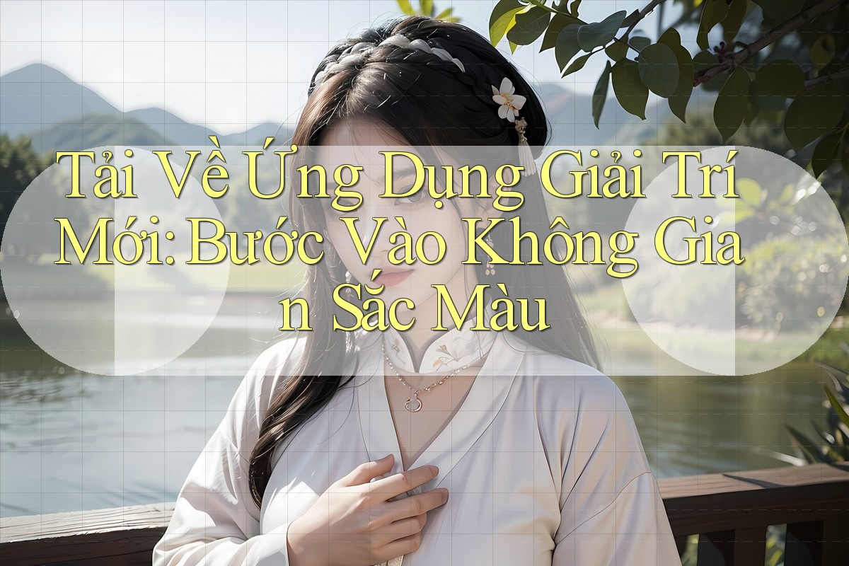 Tải Về Ứng Dụng Giải Trí Mới: Bước Vào Không Gian Sắc Màu