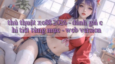 thủ thuật xo88 2026   đánh giá chi tiết từng mục   web version