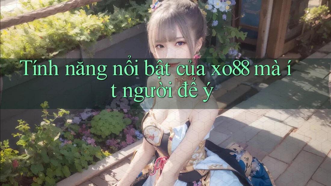 Tính năng nổi bật của xo88 mà ít người để ý Tính năng nổi bật của xo88 mà ít người để ý