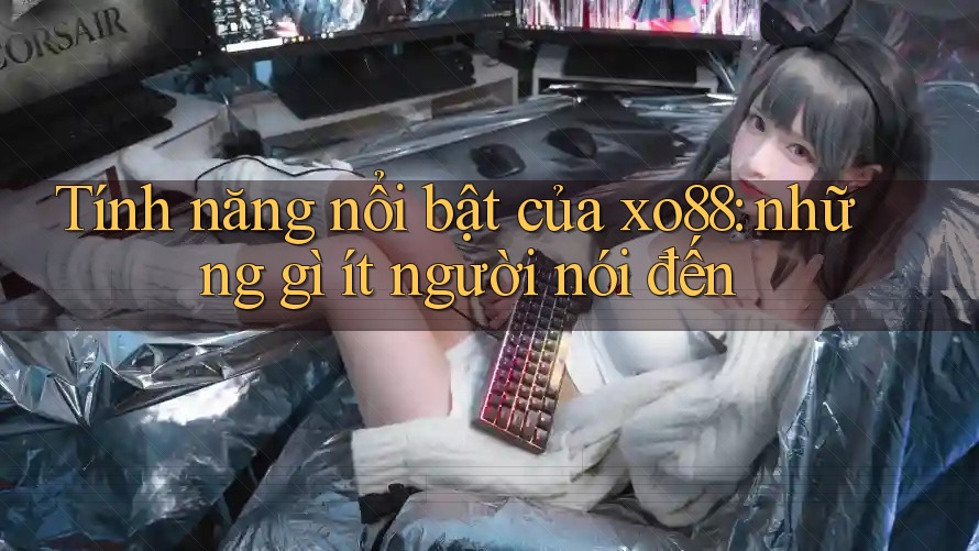 Tính năng nổi bật của xo88: những gì ít người nói đến