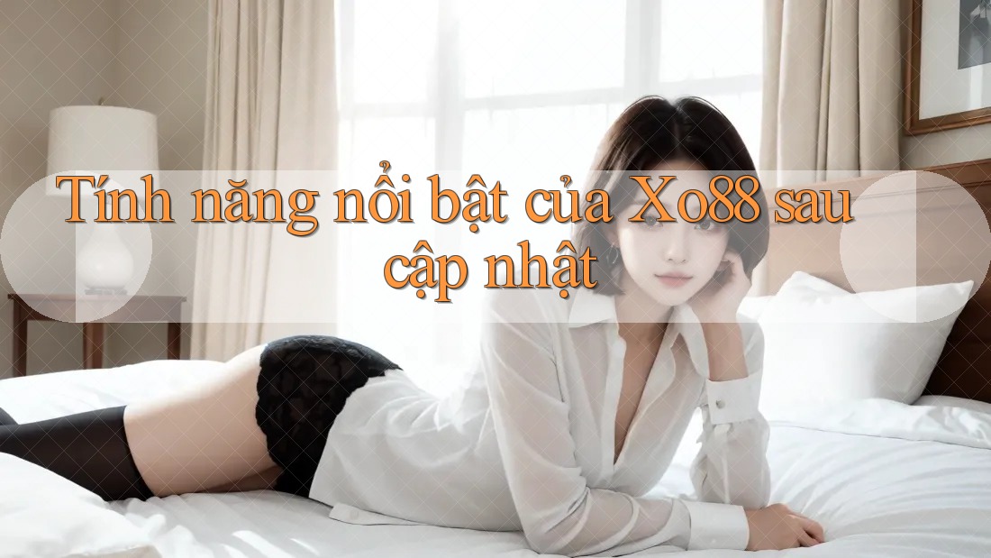 Tính năng nổi bật của Xo88 sau cập nhật