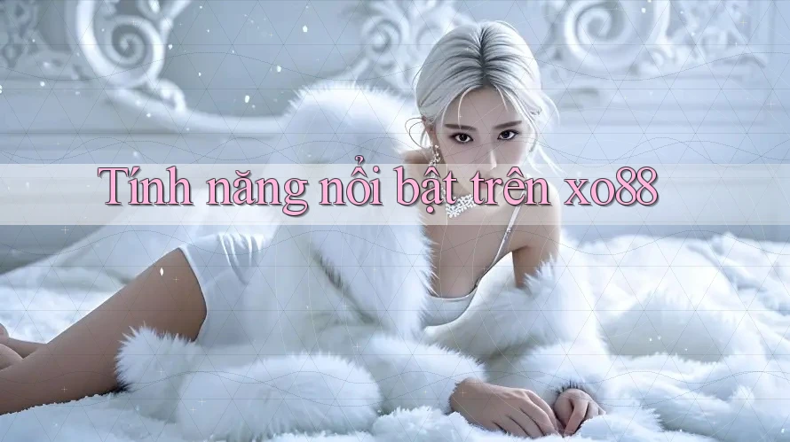 Tính năng nổi bật trên Xo88