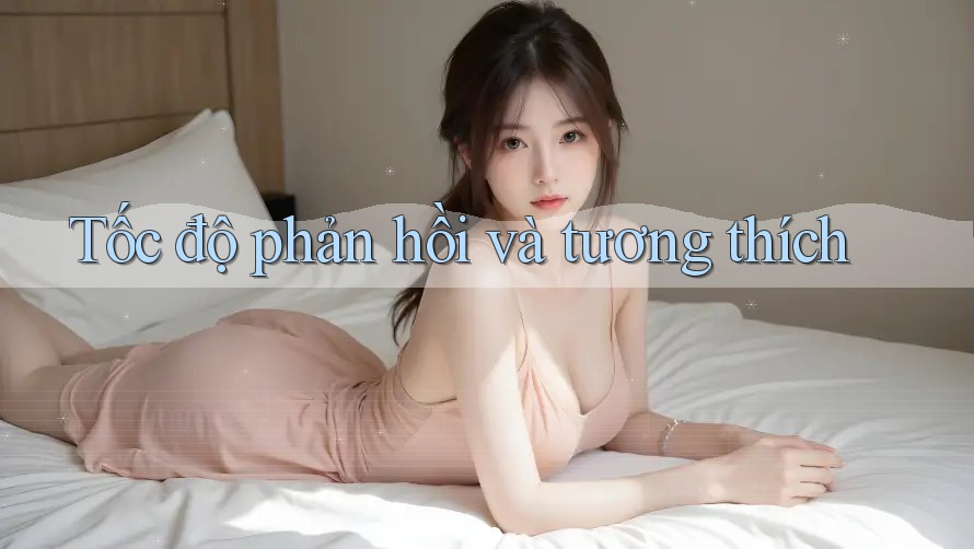 Tốc độ phản hồi và tương thích