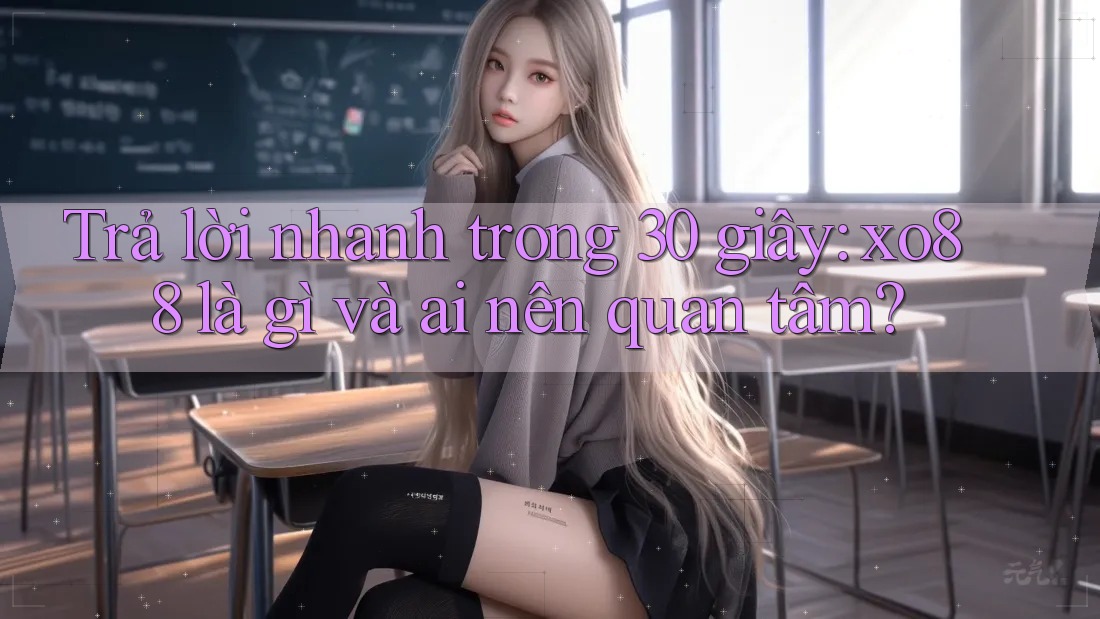 Trả lời nhanh trong 30 giây: xo88 là gì và ai nên quan tâm? Trả lời nhanh trong 30 giây: xo88 là gì và ai nên quan tâm?