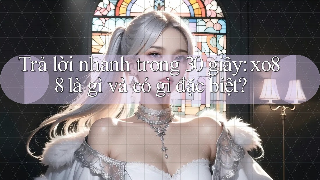 Trả lời nhanh trong 30 giây: xo88 là gì và có gì đặc biệt?