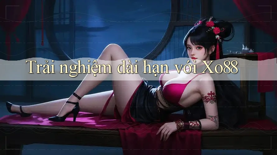 Trải nghiệm dài hạn với Xo88
