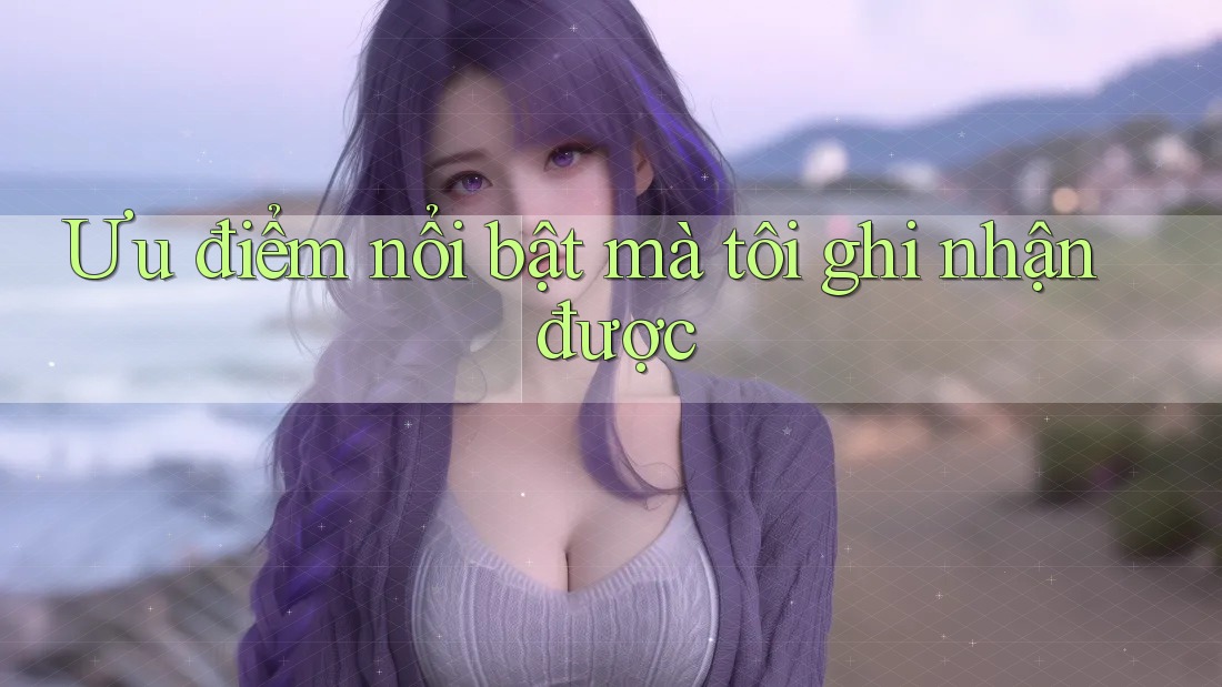 Ưu điểm nổi bật mà tôi ghi nhận được