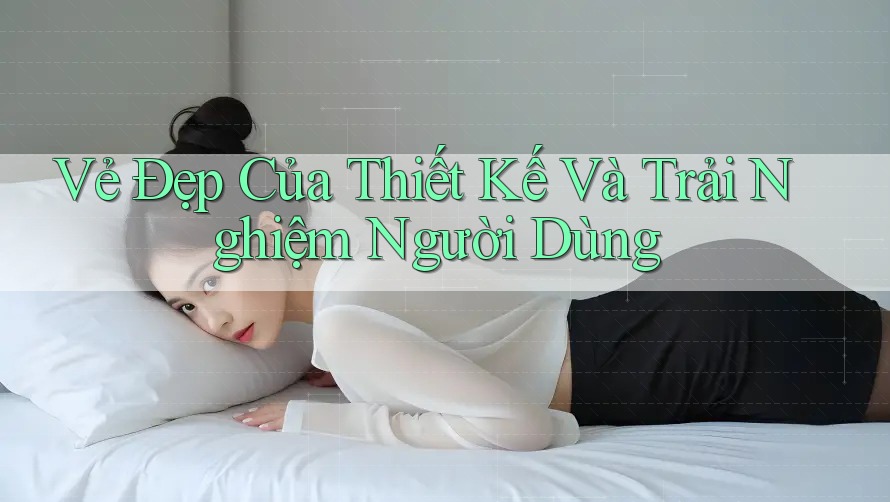 Vẻ Đẹp Của Thiết Kế và Trải Nghiệm Người Dùng Vẻ Đẹp Của Thiết Kế và Trải Nghiệm Người Dùng