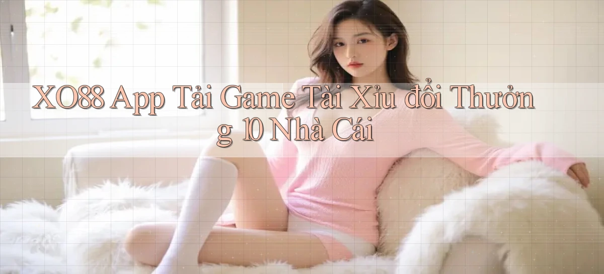 xo88  app tải game tài xỉu đổi thưởng 10 nhà cái