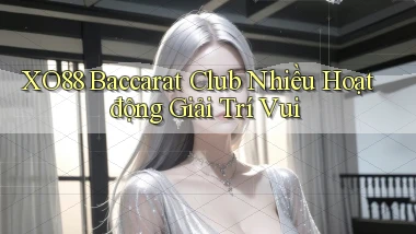 xo88  baccarat club nhiều hoạt động giải trí vui