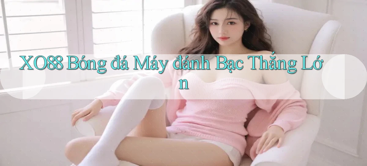 xo88  bóng đá máy đánh bạc thắng lớn