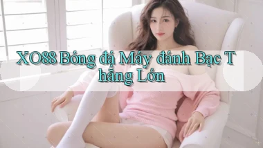 xo88  bóng đá máy đánh bạc thắng lớn