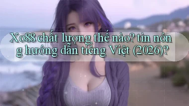 Xo88 chất lượng thế nào tin nóng hướng dẫn tiếng Việt (2026)