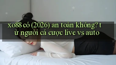 xo88 có (2026) an toàn không từ người cá cược live vs auto