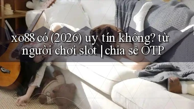 xo88 có (2026) uy tín không từ người chơi slot chia sẻ OTP