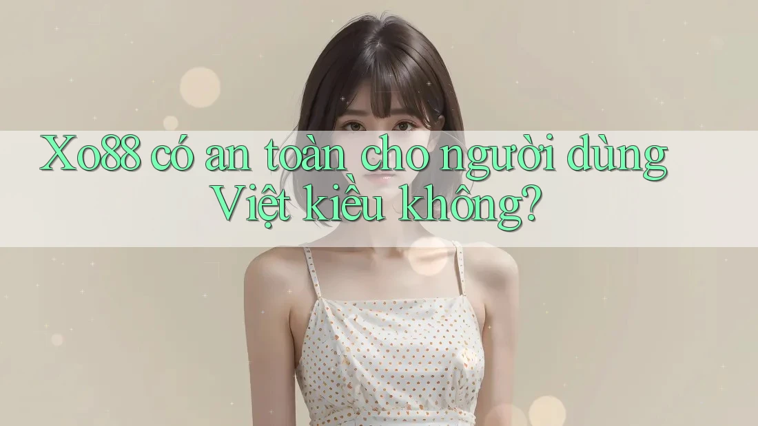 Xo88 có an toàn cho người dùng Việt kiều không?