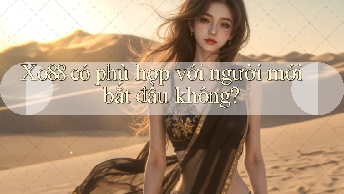 Xo88 có phù hợp với người mới bắt đầu không? Xo88 có phù hợp với người mới bắt đầu không?