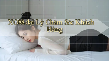 xo88  đại lý chăm sóc khách hàng