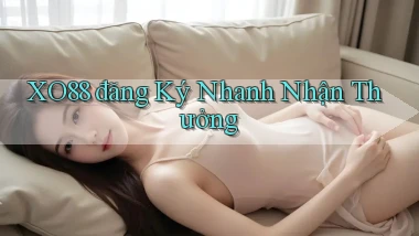 xo88  đăng ký nhanh nhận thưởng