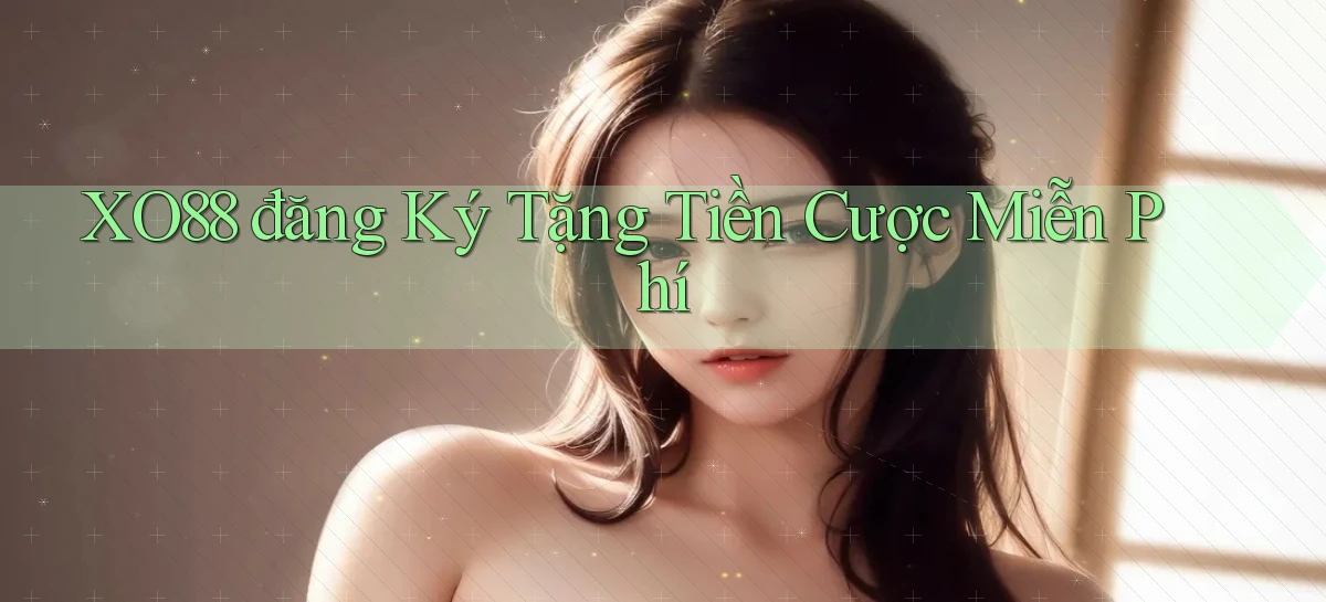 xo88  đăng ký tặng tiền cược miễn phí