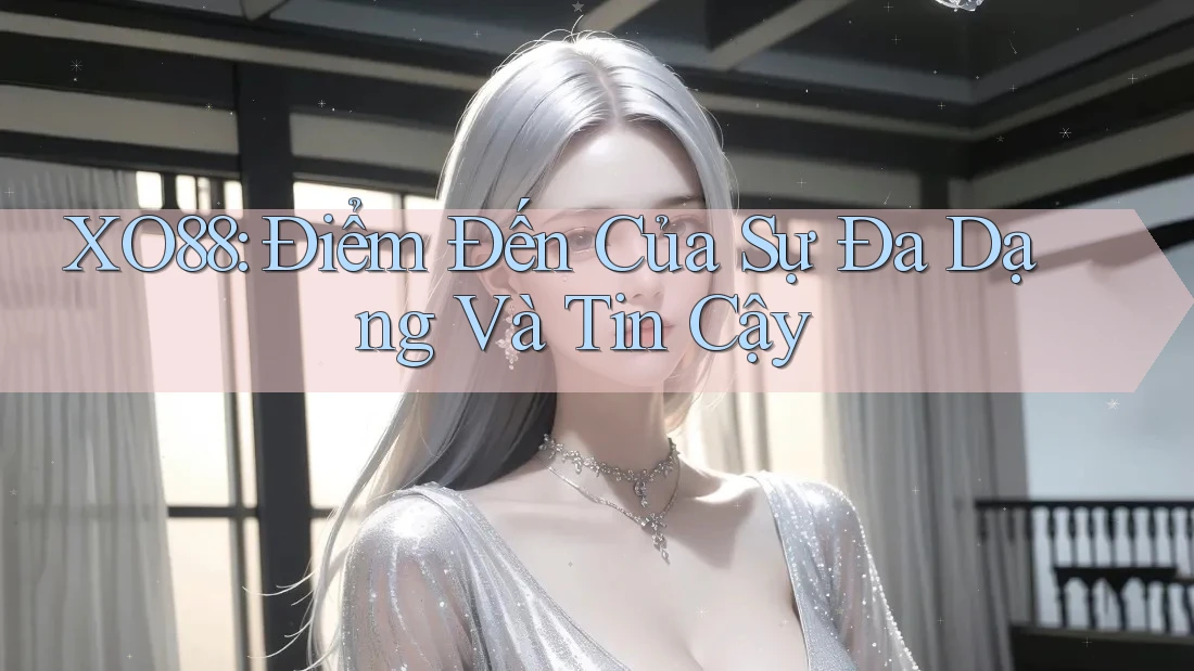 XO88: Điểm Đến Của Sự Đa Dạng Và Tin Cậy XO88: Điểm Đến Của Sự Đa Dạng Và Tin Cậy