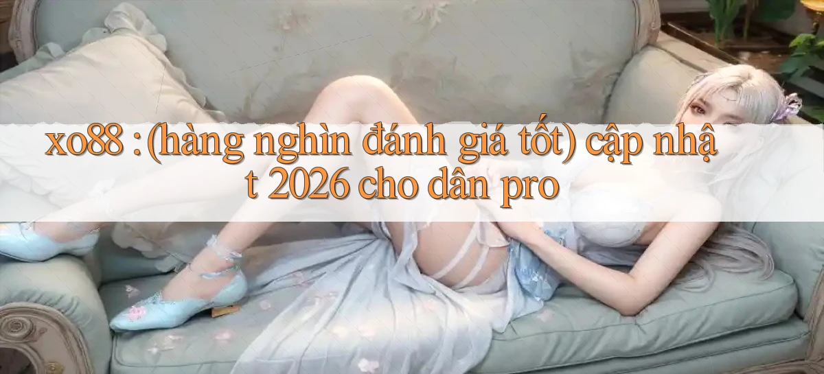 xo88 (hàng nghìn đánh giá tốt) cập nhật 2026 cho dân pro