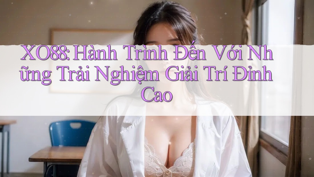 XO88: Hành Trình Đến Với Những Trải Nghiệm Giải Trí Đỉnh Cao