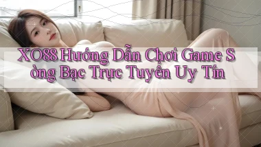 xo88  hướng dẫn chơi game sòng bạc trực tuyến uy tín