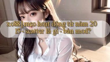 xo88 mẹo hoạt động từ năm 2015   scatter là gì   bản mod