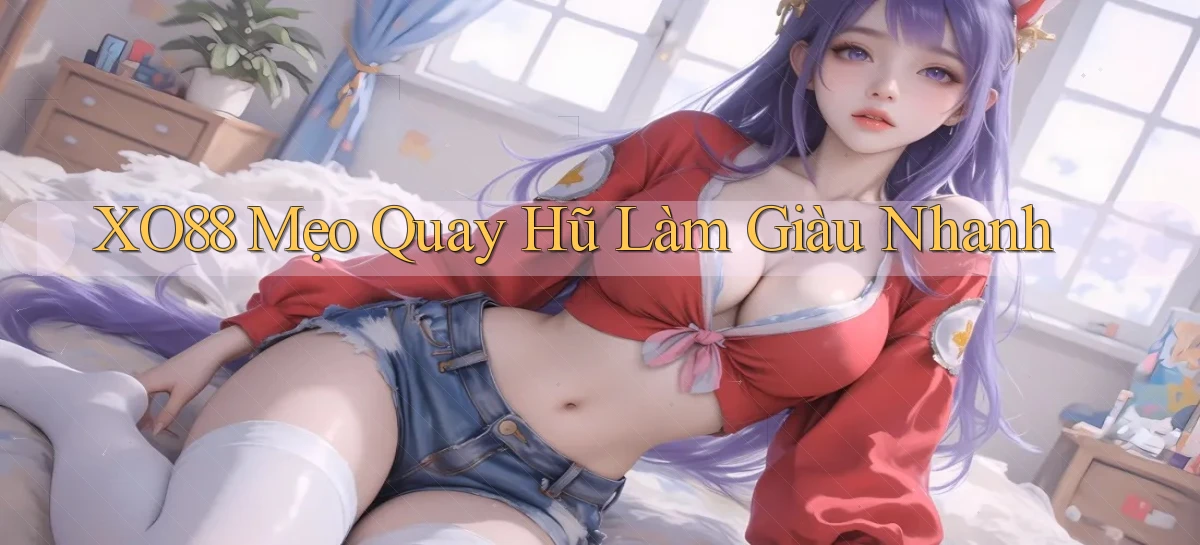 xo88  mẹo quay hũ làm giàu nhanh