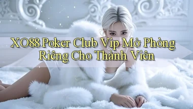 xo88  poker club vip mở phòng riêng cho thành viên