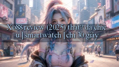 Xo88 review (2025) thật đa chiều smartwatch chỉ 30 giây