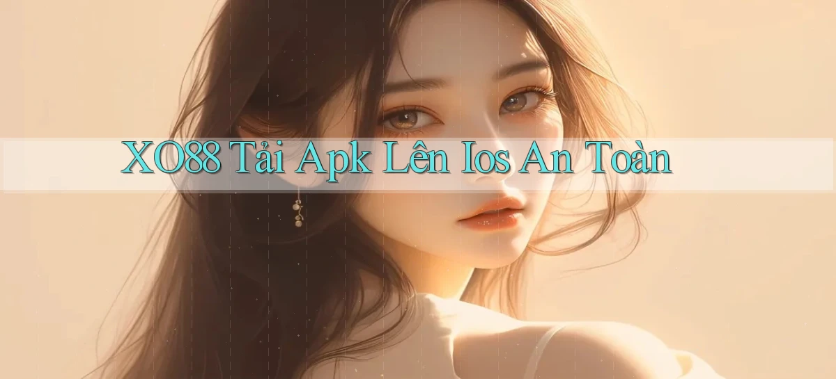 xo88  tải apk lên ios an toàn