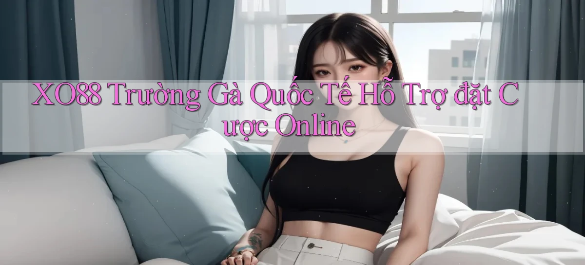 xo88  trường gà quốc tế hỗ trợ đặt cược online