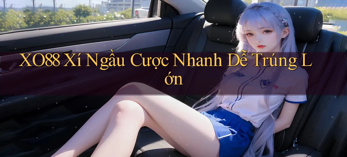 xo88  xí ngầu cược nhanh dễ trúng lớn