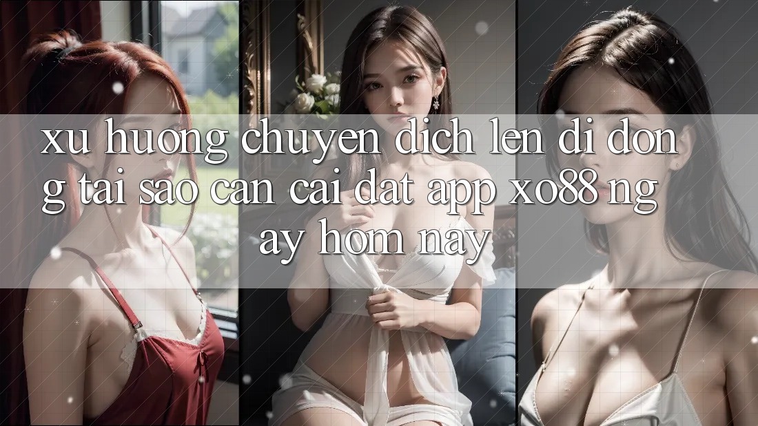 Xu Hướng Chuyển Dịch Lên Di Động: Tại Sao Cần Cài đặt App XO88 Ngay Hôm Nay?