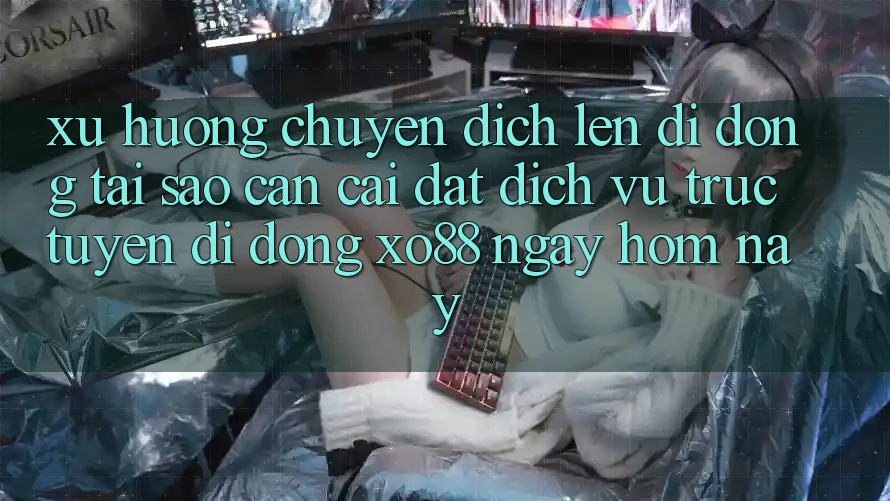 Xu Hướng Chuyển Dịch Lên Di Động: Tại Sao Cần Cài đặt Dịch vụ trực tuyến di động XO88 Ngay Hôm Nay?