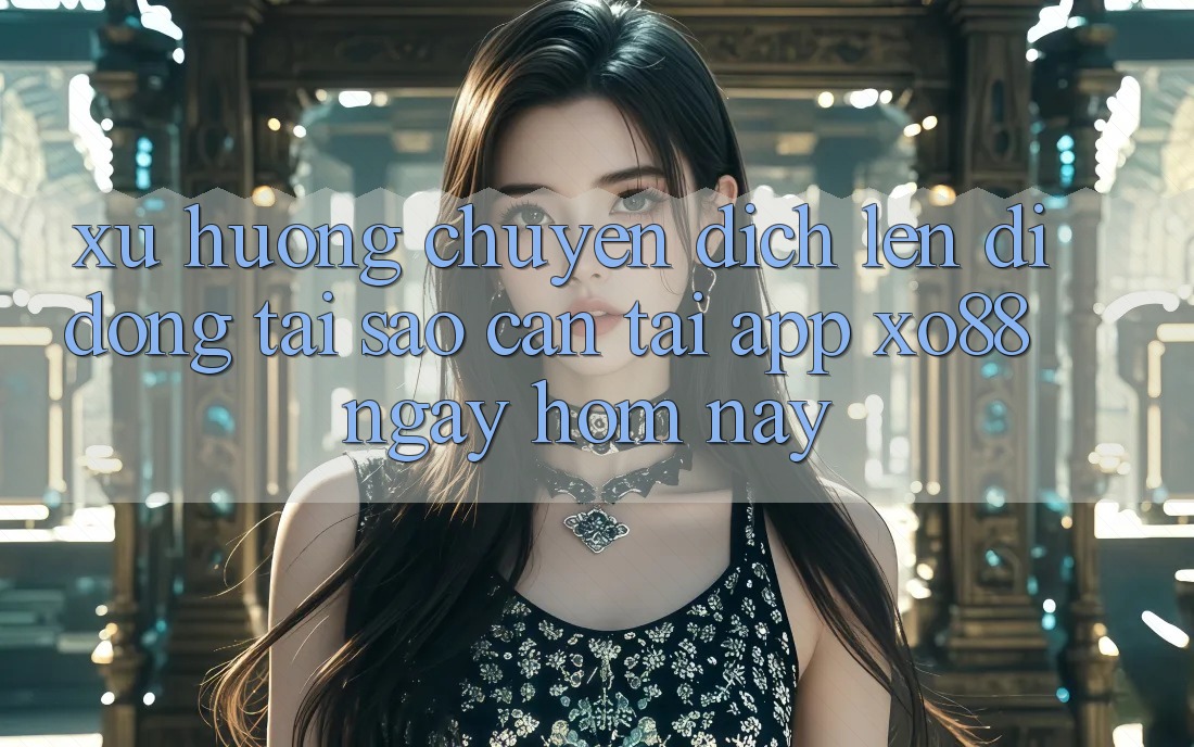 Xu Hướng Chuyển Dịch Lên Di Động: Tại Sao Cần Tải App XO88 Ngay Hôm Nay?