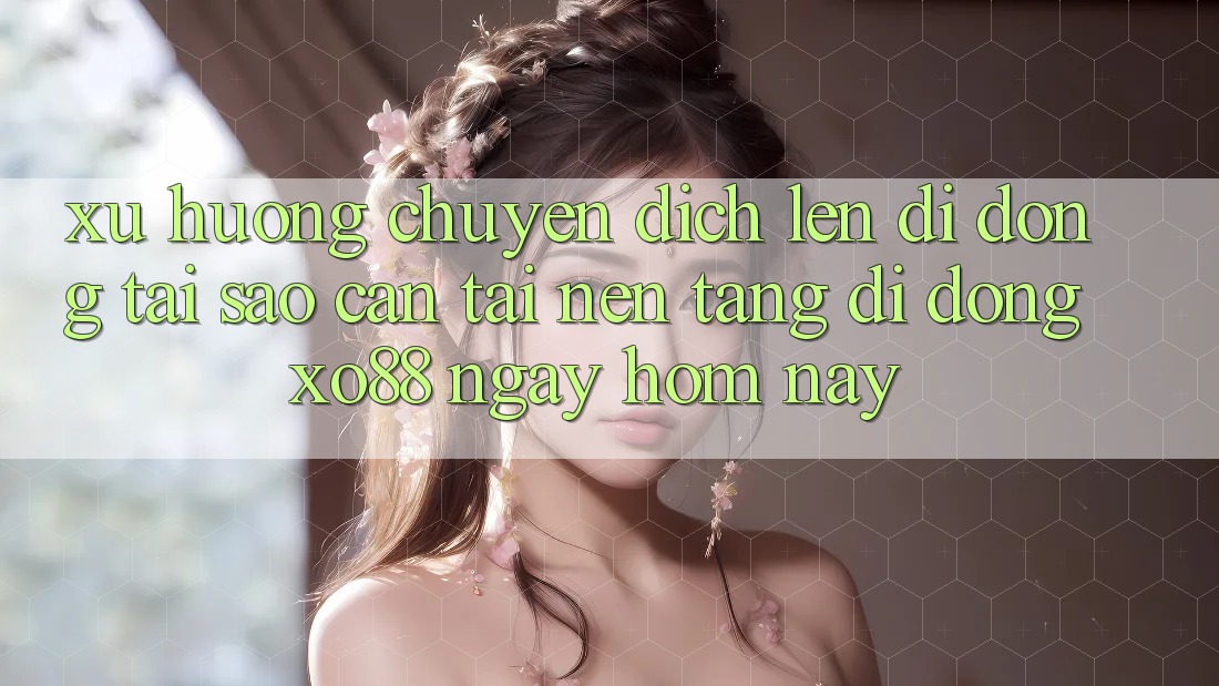 Xu Hướng Chuyển Dịch Lên Di Động: Tại Sao Cần Tải Nền tảng di động XO88 Ngay Hôm Nay? Xu Hướng Chuyển Dịch Lên Di Động: Tại Sao Cần Tải Nền tảng di động XO88 Ngay Hôm Nay?