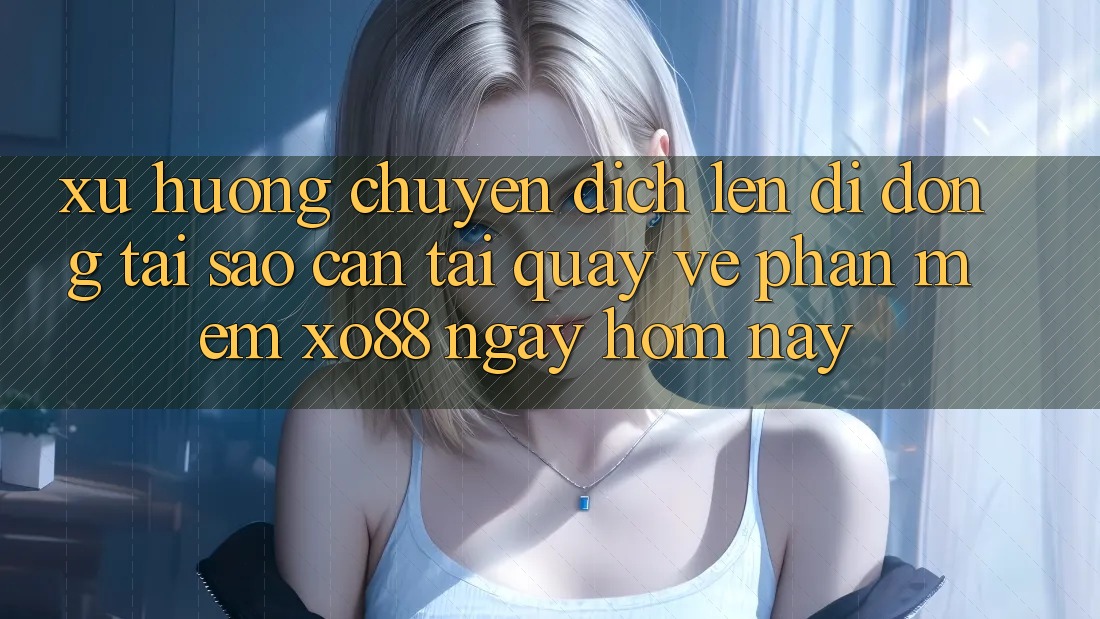 Xu Hướng Chuyển Dịch Lên Di Động: Tại Sao Cần Tải quay về Phần mềm XO88 Ngay Hôm Nay? Xu Hướng Chuyển Dịch Lên Di Động: Tại Sao Cần Tải quay về Phần mềm XO88 Ngay Hôm Nay?